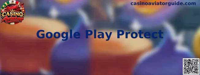 Guía de Google Play Protect para usuarios de Casino Aviator en Android