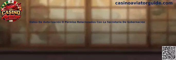 Datos de autorización o permiso relacionados con la Secretaría de Gobernación